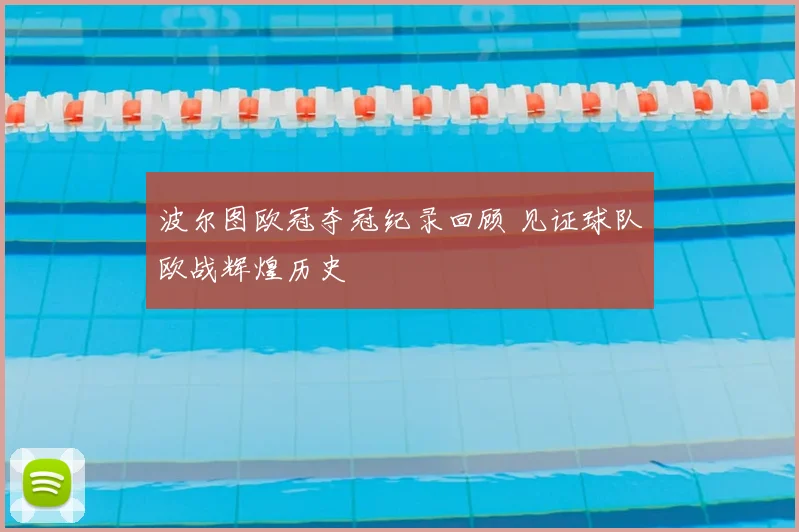 波尔图欧冠夺冠纪录回顾 见证球队欧战辉煌历史