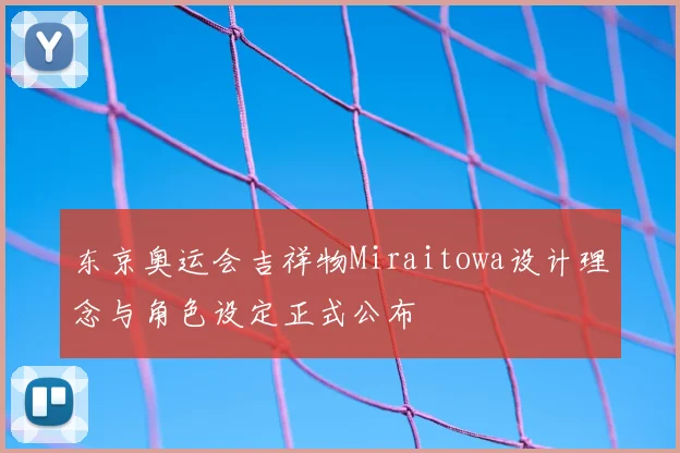 东京奥运会吉祥物Miraitowa设计理念与角色设定正式公布