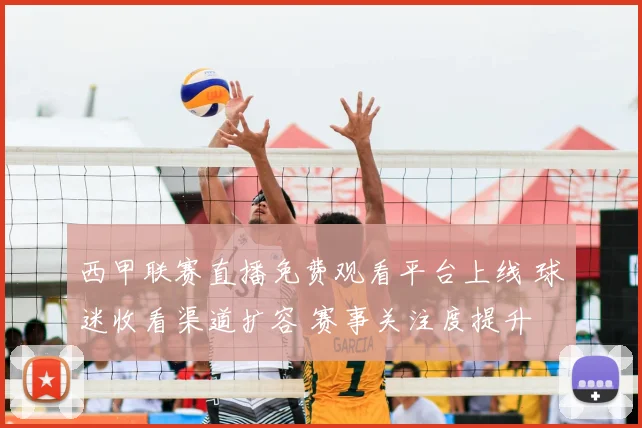 西甲联赛直播免费观看平台上线 球迷收看渠道扩容 赛事关注度提升